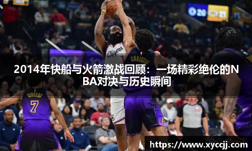 2014年快船与火箭激战回顾：一场精彩绝伦的NBA对决与历史瞬间
